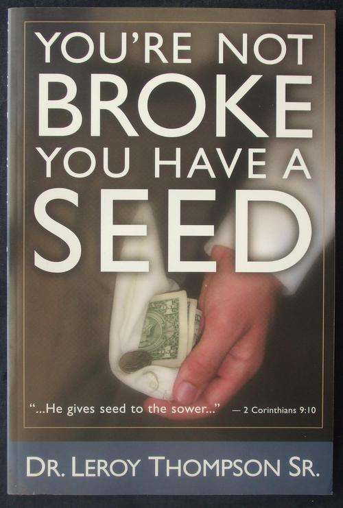 You're not broke you have a seed - Leroy Thompson